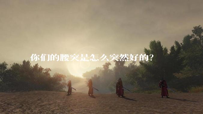 你们的腰突是怎么突然好的？