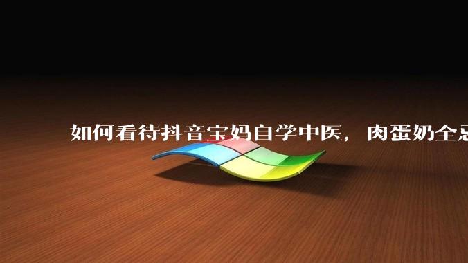 如何看待抖音宝妈自学中医，肉蛋奶全忌，给孩子喂“古法米汤”，美名其曰“中医育儿”?