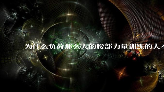 为什么负荷那么大的腰部力量训练的人不会受伤，长期无载荷久坐的人会出现腰肌劳损？